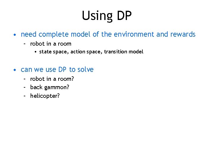 Using DP • need complete model of the environment and rewards – robot in
