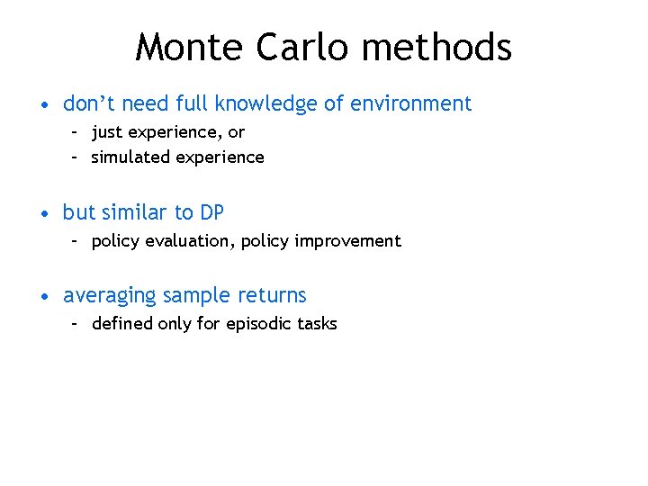 Monte Carlo methods • don’t need full knowledge of environment – just experience, or