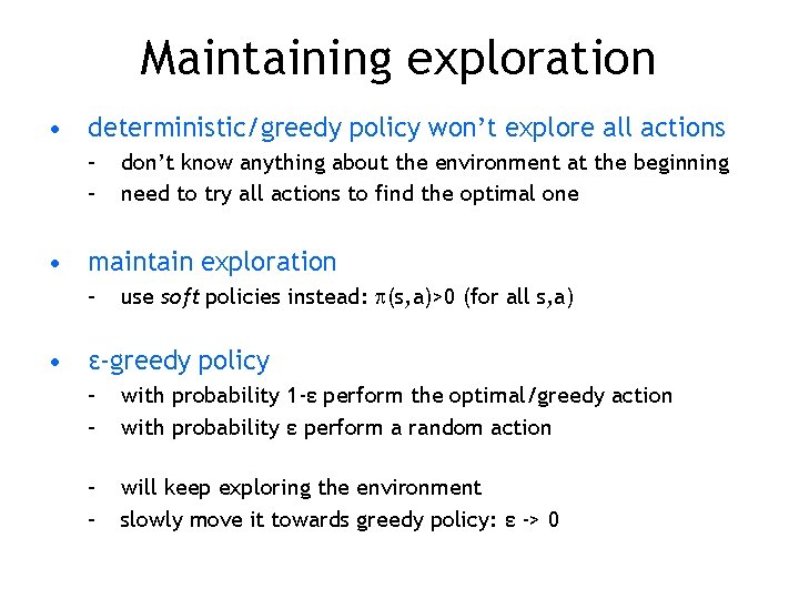 Maintaining exploration • deterministic/greedy policy won’t explore all actions – – don’t know anything