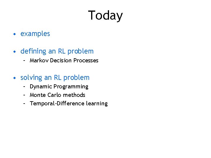 Today • examples • defining an RL problem – Markov Decision Processes • solving Today • examples • defining an RL problem – Markov Decision Processes • solving