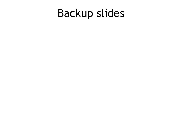 Backup slides Backup slides