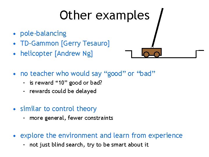 Other examples • pole-balancing • TD-Gammon [Gerry Tesauro] • helicopter [Andrew Ng] • no