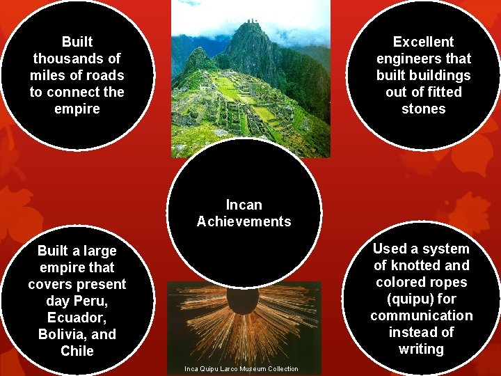 Machu Picchu Built thousands of miles of roads to connect the empire Excellent engineers