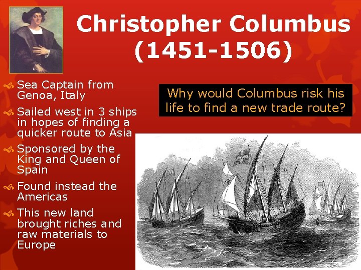 Christopher Columbus (1451 -1506) Sea Captain from Genoa, Italy Sailed west in 3 ships