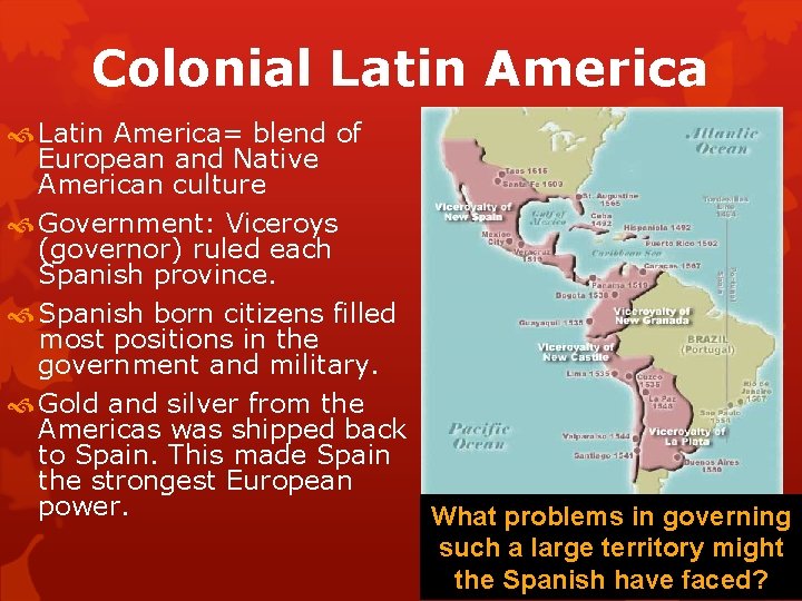 Colonial Latin America= blend of European and Native American culture Government: Viceroys (governor) ruled