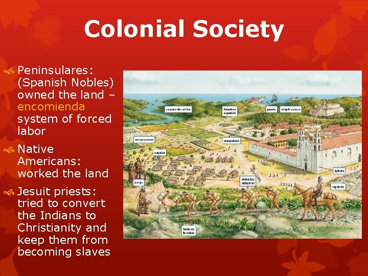 Colonial Society Peninsulares: (Spanish Nobles) owned the land – encomienda system of forced labor