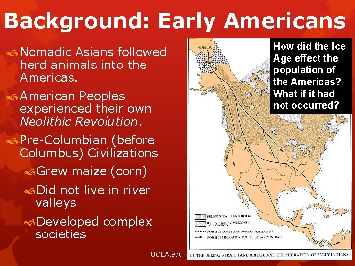 Background: Early Americans Nomadic Asians followed herd animals into the Americas. American Peoples experienced
