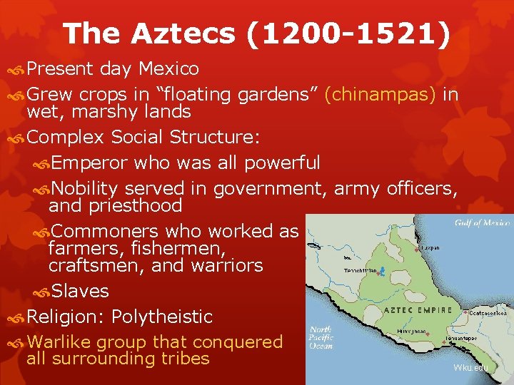 The Aztecs (1200 -1521) Present day Mexico Grew crops in “floating gardens” (chinampas) in
