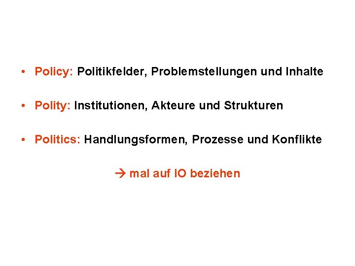  • Policy: Politikfelder, Problemstellungen und Inhalte • Polity: Institutionen, Akteure und Strukturen •