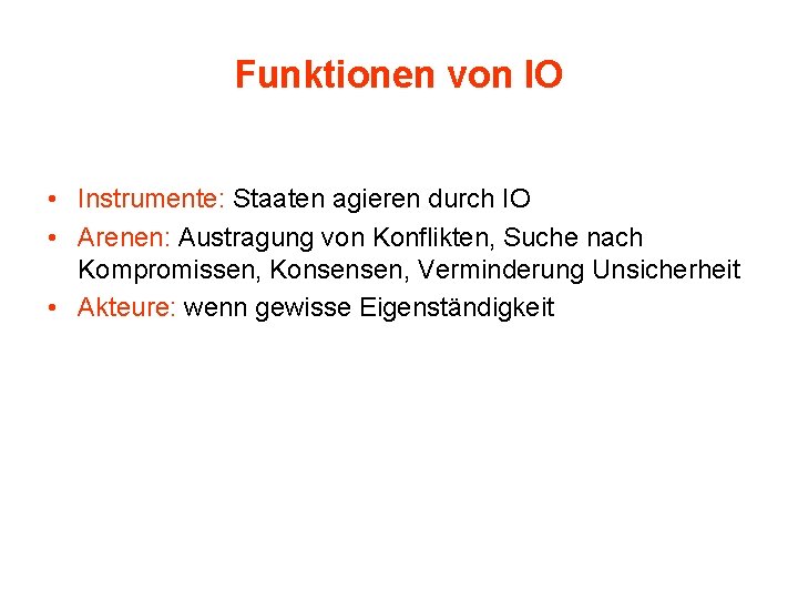 Funktionen von IO • Instrumente: Staaten agieren durch IO • Arenen: Austragung von Konflikten,