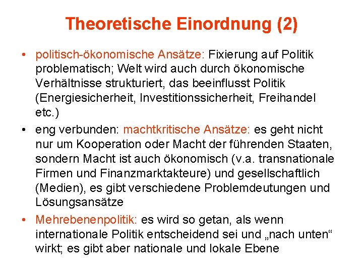 Theoretische Einordnung (2) • politisch-ökonomische Ansätze: Fixierung auf Politik problematisch; Welt wird auch durch