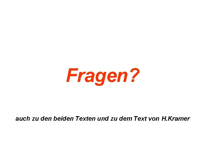 Fragen? auch zu den beiden Texten und zu dem Text von H. Kramer 