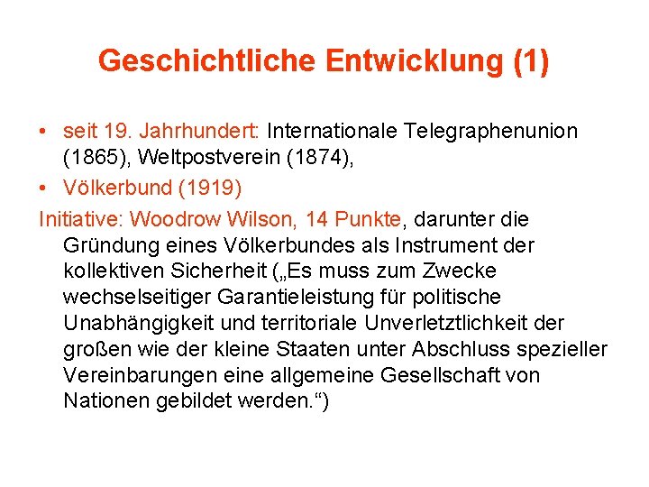 Geschichtliche Entwicklung (1) • seit 19. Jahrhundert: Internationale Telegraphenunion (1865), Weltpostverein (1874), • Völkerbund