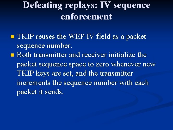 Defeating replays: IV sequence enforcement TKIP reuses the WEP IV field as a packet