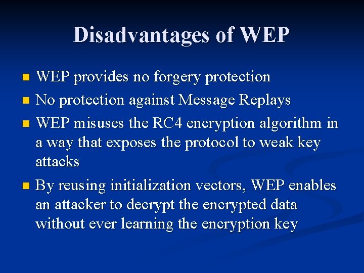 Disadvantages of WEP provides no forgery protection n No protection against Message Replays n