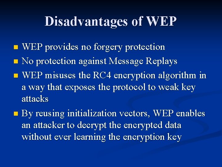 Disadvantages of WEP provides no forgery protection n No protection against Message Replays n