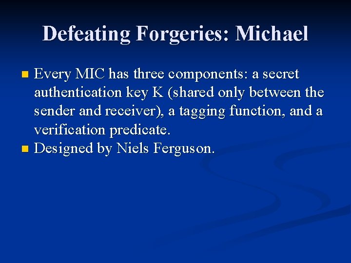 Defeating Forgeries: Michael Every MIC has three components: a secret authentication key K (shared