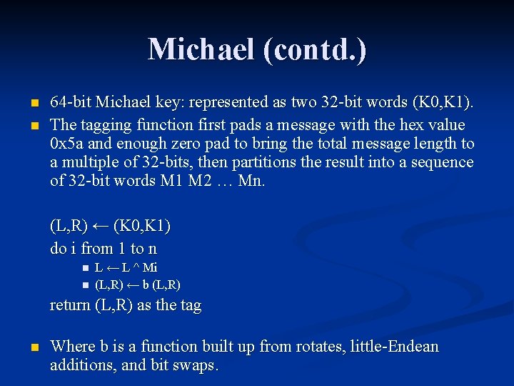 Michael (contd. ) n n 64 -bit Michael key: represented as two 32 -bit