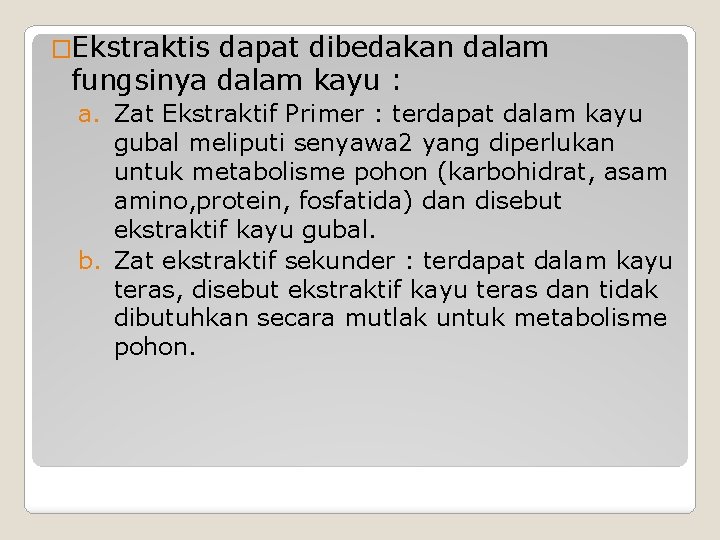 �Ekstraktis dapat dibedakan dalam fungsinya dalam kayu : a. Zat Ekstraktif Primer : terdapat