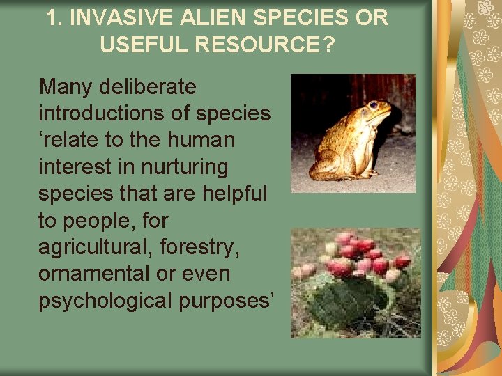 1. INVASIVE ALIEN SPECIES OR USEFUL RESOURCE? Many deliberate introductions of species ‘relate to