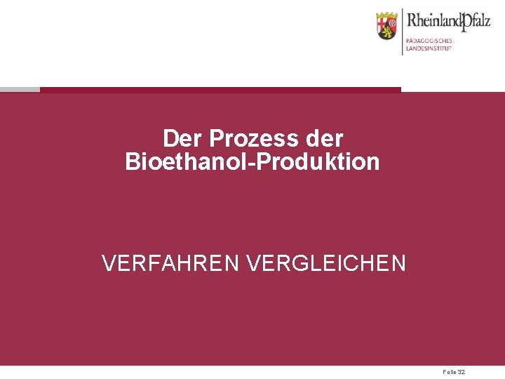 Der Prozess der Bioethanol-Produktion VERFAHREN VERGLEICHEN Folie 32 