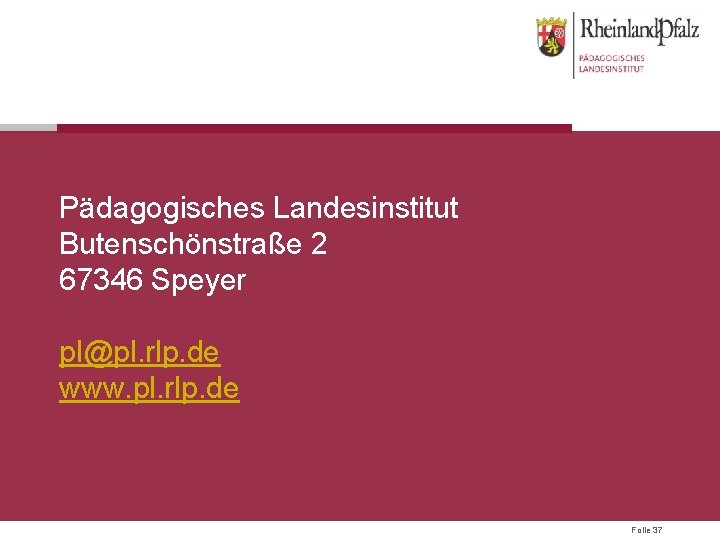 Pädagogisches Landesinstitut Butenschönstraße 2 67346 Speyer pl@pl. rlp. de www. pl. rlp. de Folie
