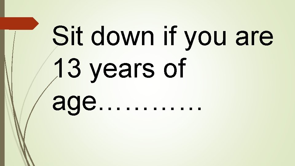 Sit down if you are 13 years of age………… 