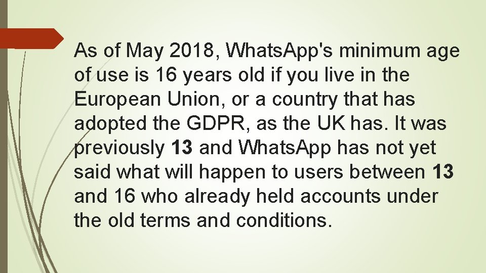 As of May 2018, Whats. App's minimum age of use is 16 years old