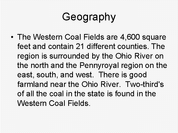 Geography • The Western Coal Fields are 4, 600 square feet and contain 21