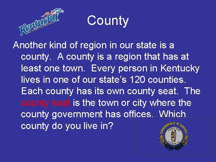 County Another kind of region in our state is a county. A county is