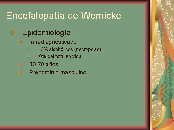 Encefalopatía de Wernicke Epidemiología Infradiagnosticado 1 -3% alcohólicos (necropsias) 10% del total en vida