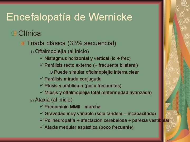 Encefalopatía de Wernicke Clínica Triada clásica (33%, secuencial) 1) Oftalmoplejía (al inicio) ü Nistagmus