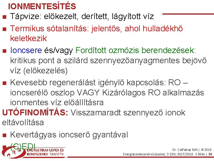 IONMENTESÍTÉS Tápvize: előkezelt, derített, lágyított víz Termikus sótalanítás: jelentős, ahol hulladékhő keletkezik Ioncsere és/vagy