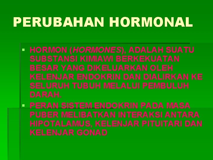 PERUBAHAN HORMONAL § HORMON (HORMONES), ADALAH SUATU SUBSTANSI KIMIAWI BERKEKUATAN BESAR YANG DIKELUARKAN OLEH