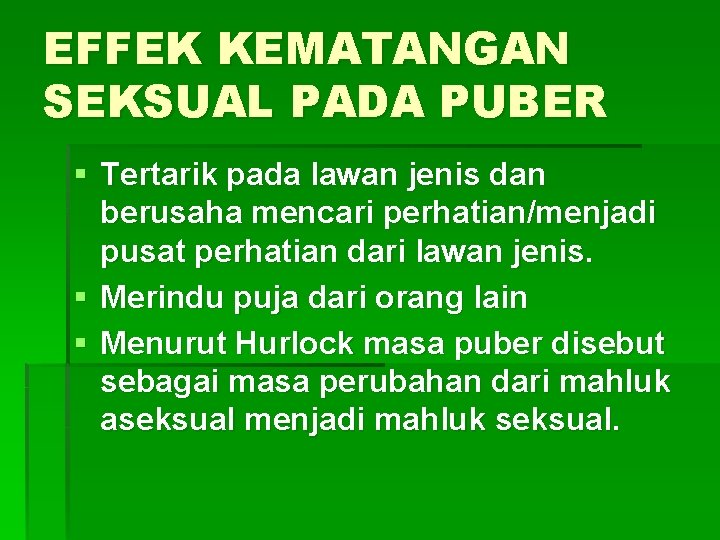 EFFEK KEMATANGAN SEKSUAL PADA PUBER § Tertarik pada lawan jenis dan berusaha mencari perhatian/menjadi