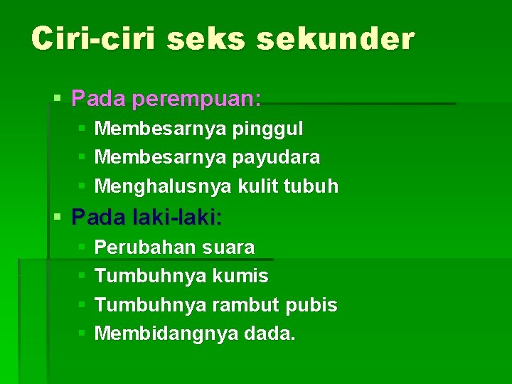 Ciri-ciri seks sekunder § Pada perempuan: § Membesarnya pinggul § Membesarnya payudara § Menghalusnya