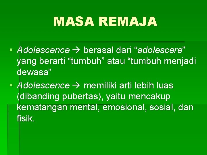 MASA REMAJA § Adolescence berasal dari “adolescere” yang berarti “tumbuh” atau “tumbuh menjadi dewasa”