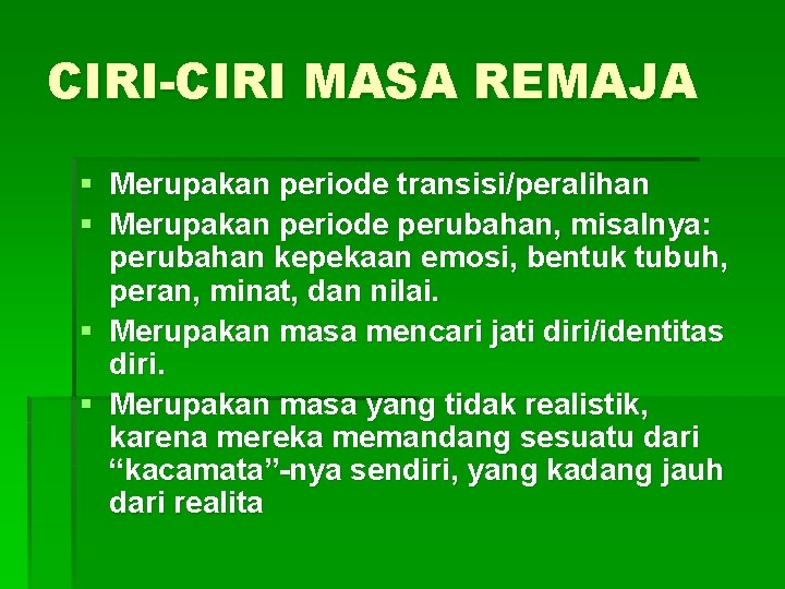 CIRI-CIRI MASA REMAJA § Merupakan periode transisi/peralihan § Merupakan periode perubahan, misalnya: perubahan kepekaan