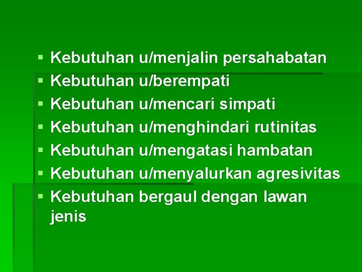 § § § § Kebutuhan u/menjalin persahabatan Kebutuhan u/berempati Kebutuhan u/mencari simpati Kebutuhan u/menghindari