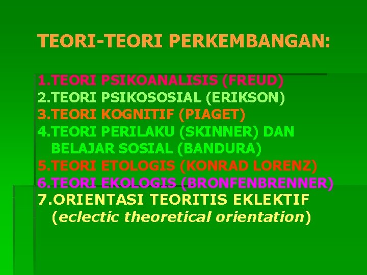 TEORI-TEORI PERKEMBANGAN: 1. TEORI PSIKOANALISIS (FREUD) 2. TEORI PSIKOSOSIAL (ERIKSON) 3. TEORI KOGNITIF (PIAGET)
