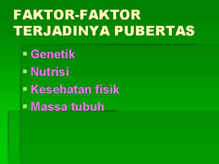 FAKTOR-FAKTOR TERJADINYA PUBERTAS § Genetik § Nutrisi § Kesehatan fisik § Massa tubuh 