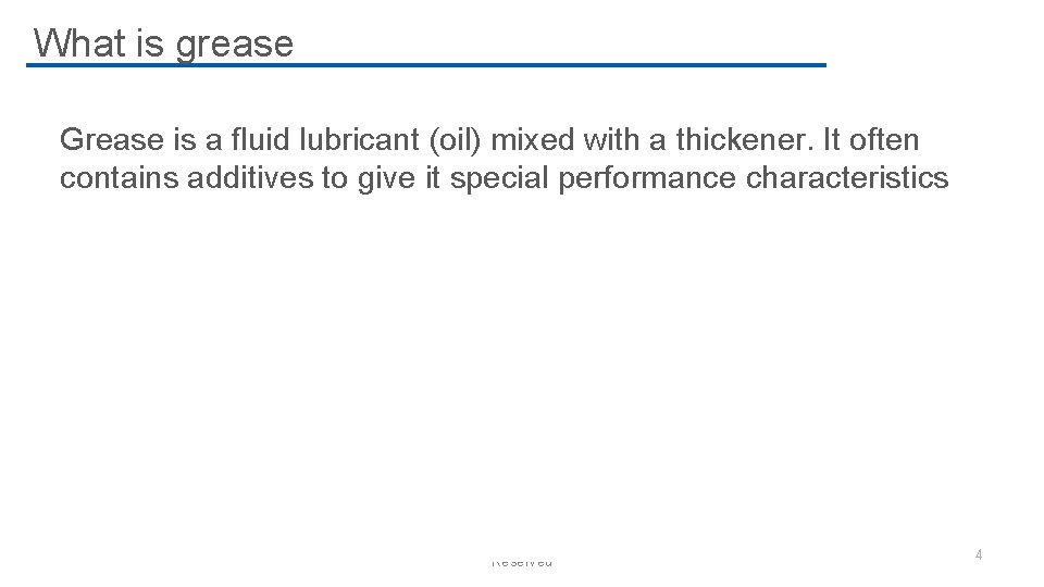 What is grease Grease is a fluid lubricant (oil) mixed with a thickener. It