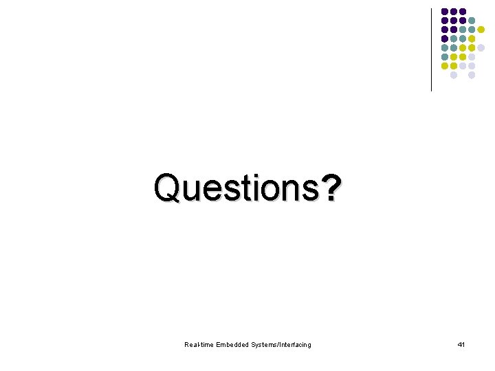 Questions? Real-time Embedded Systems/Interfacing 41 