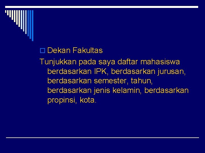 o Dekan Fakultas Tunjukkan pada saya daftar mahasiswa berdasarkan IPK, berdasarkan jurusan, berdasarkan semester,