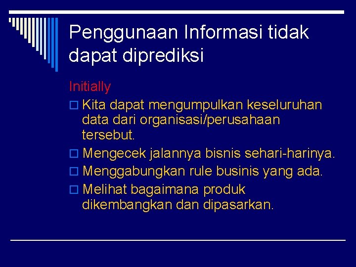 Penggunaan Informasi tidak dapat diprediksi Initially o Kita dapat mengumpulkan keseluruhan data dari organisasi/perusahaan