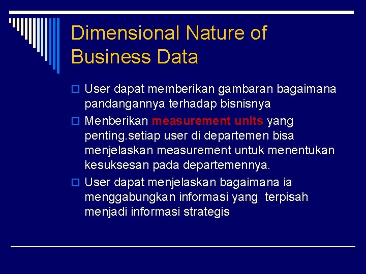 Dimensional Nature of Business Data o User dapat memberikan gambaran bagaimana pandangannya terhadap bisnisnya