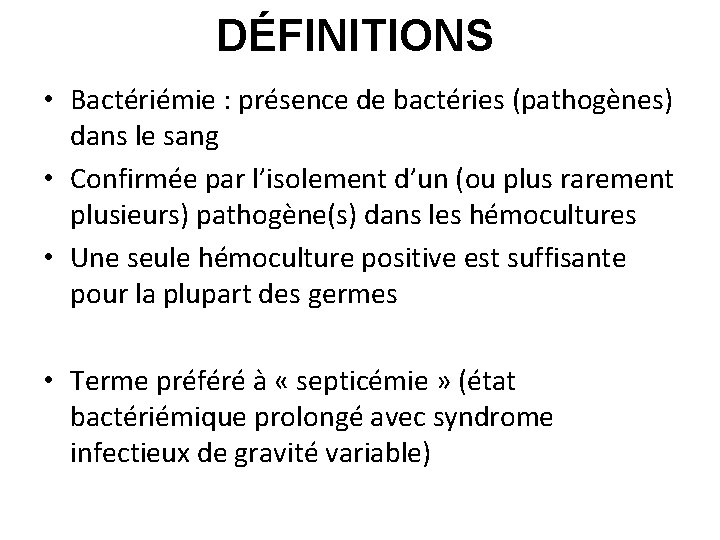 DÉFINITIONS • Bactériémie : présence de bactéries (pathogènes) dans le sang • Confirmée par