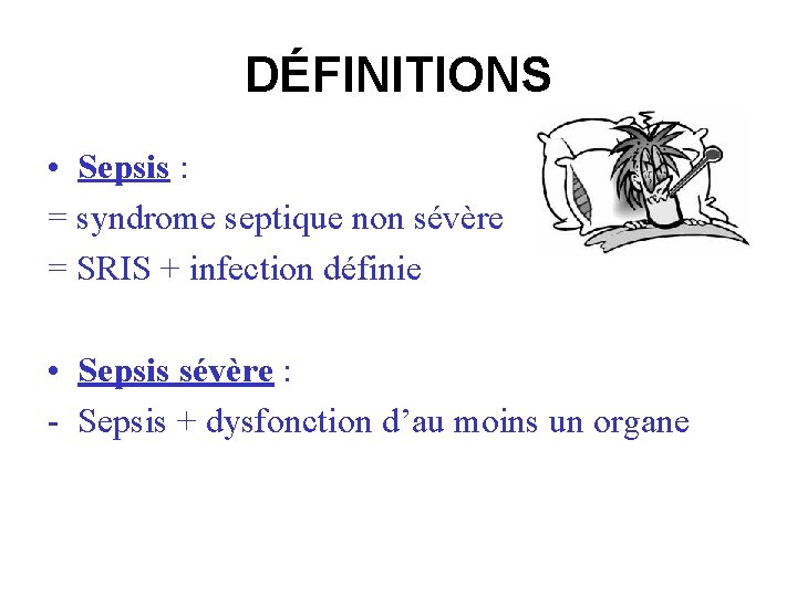 DÉFINITIONS • Sepsis : = syndrome septique non sévère = SRIS + infection définie
