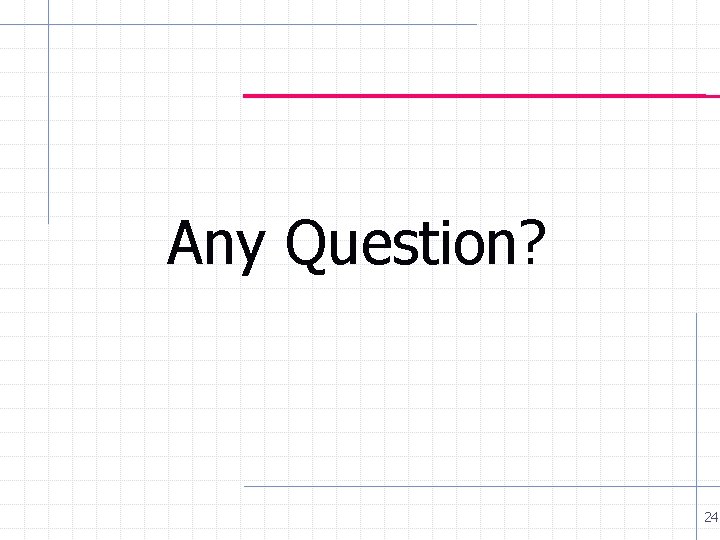 Any Question? 24 Any Question? 24