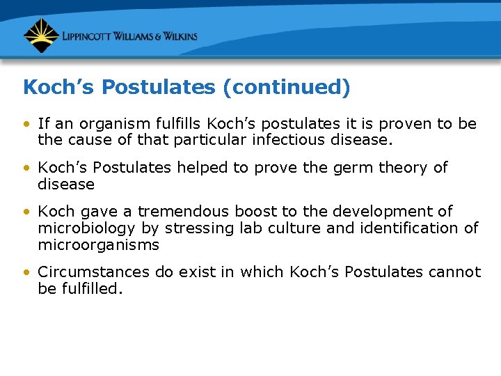 Koch’s Postulates (continued) • If an organism fulfills Koch’s postulates it is proven to